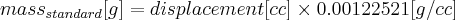 mass_{standard}[g] = displacement[cc] \times 0.00122521[g/cc]