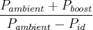 \frac{P_{ambient} + P_{boost}}{P_{ambient} - P_{id}}